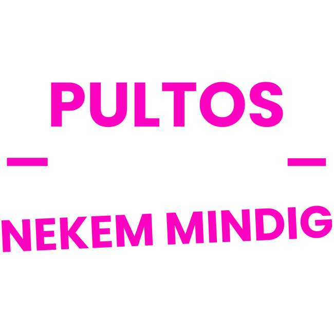 Pultos vagyok mindig igazam van