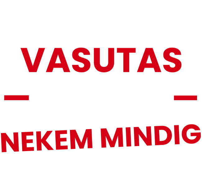 Vasutas vagyok mindig igazam van